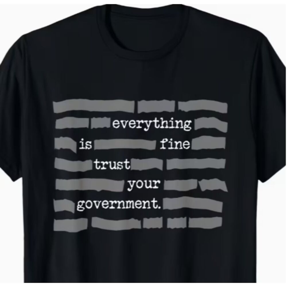 Redacted "Every thing is just fine.  Trust your Government." Black Gray Tshirt